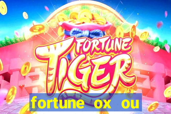 fortune ox ou fortune tiger